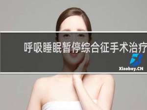 呼吸睡眠暂停综合征手术治疗