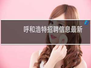 呼和浩特招聘信息最新