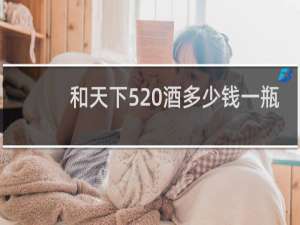 和天下520酒多少钱一瓶