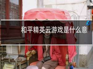 和平精英云游戏是什么意思
