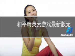 和平精英云游戏最新版无限时间