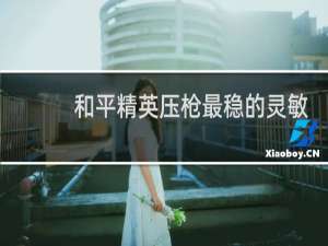 和平精英压枪最稳的灵敏度2020