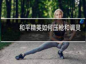 和平精英如何压枪和调灵敏度