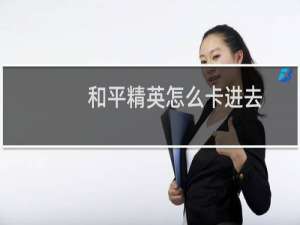 和平精英怎么卡进去(和平精英怎么卡进去游戏)