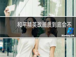 和平精英改画质到底会不会封号