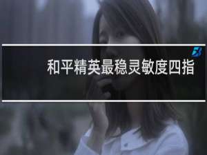 和平精英最稳灵敏度四指操作