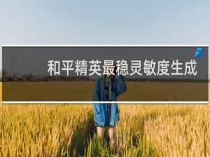和平精英最稳灵敏度生成器2022