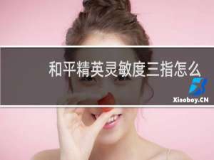 和平精英灵敏度三指怎么调最稳