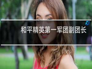 和平精英第一军团副团长