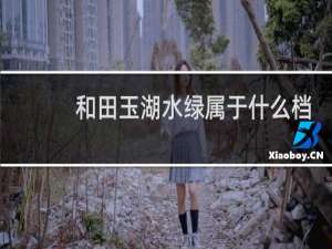 和田玉湖水绿属于什么档次