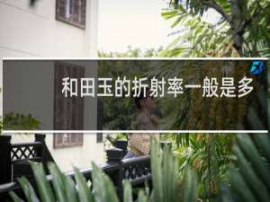 和田玉的折射率一般是多少?