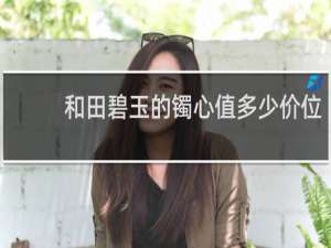 和田碧玉的镯心值多少价位