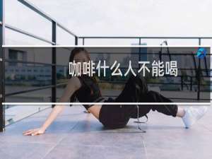 咖啡什么人不能喝