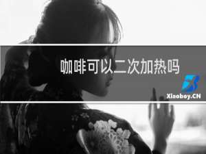咖啡可以二次加热吗