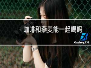 咖啡和燕麦能一起喝吗