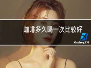 咖啡多久喝一次比较好