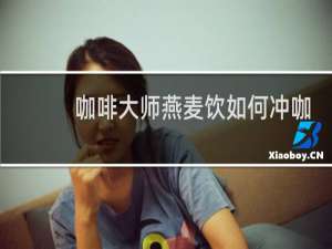 咖啡大师燕麦饮如何冲咖啡