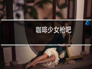 咖啡少女枪吧