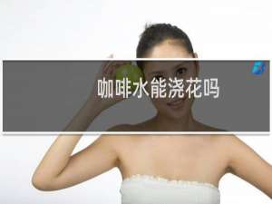 咖啡水能浇花吗