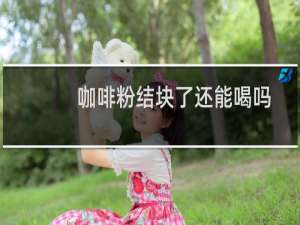 咖啡粉结块了还能喝吗