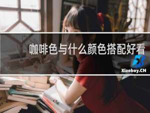 咖啡色与什么颜色搭配好看