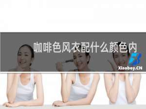 咖啡色风衣配什么颜色内搭好看