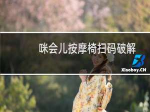 咪会儿按摩椅扫码破解