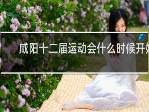 咸阳十二届运动会什么时候开始
