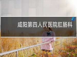 咸阳第四人民医院肛肠科