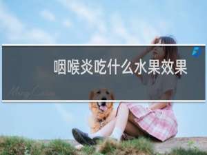 咽喉炎吃什么水果效果最好（咽喉炎吃什么食物）