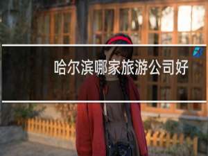 哈尔滨哪家旅游公司好