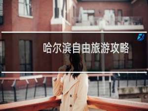 哈尔滨自由旅游攻略