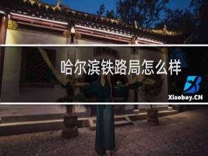 哈尔滨铁路局怎么样