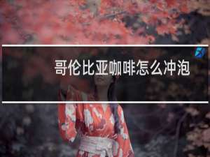 哥伦比亚咖啡怎么冲泡