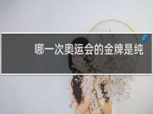 哪一次奥运会的金牌是纯金打造