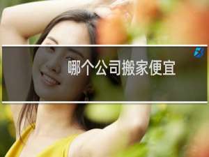 哪个公司搬家便宜