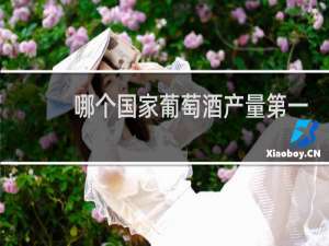 哪个国家葡萄酒产量第一