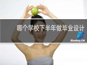 哪个学校下半年做毕业设计