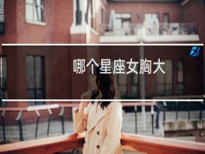 哪个星座女胸大