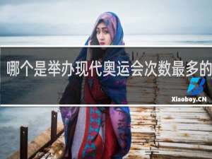 哪个是举办现代奥运会次数最多的国家