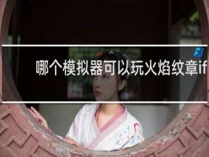 哪个模拟器可以玩火焰纹章if
