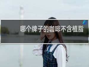 哪个牌子的咖啡不含植脂末