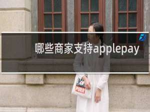 哪些商家支持applepay
