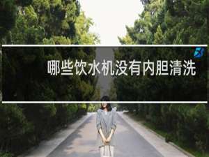 哪些饮水机没有内胆清洗