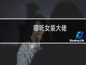 哪吒女装大佬