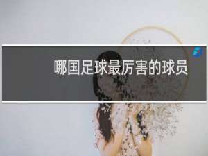哪国足球最厉害的球员
