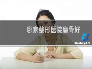 哪家整形医院磨骨好