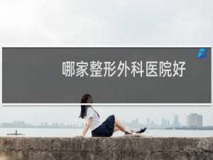 哪家整形外科医院好