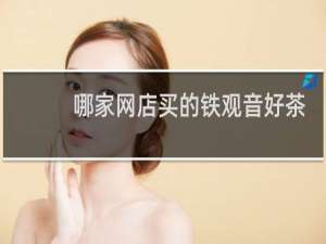 哪家网店买的铁观音好茶
