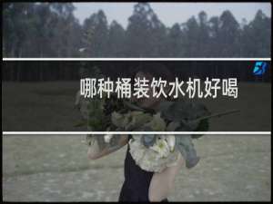 哪种桶装饮水机好喝